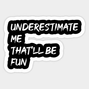 Underestimate Me That'll Be Fun Sticker